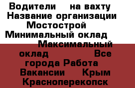 Водители BC на вахту. › Название организации ­ Мостострой 17 › Минимальный оклад ­ 87 000 › Максимальный оклад ­ 123 000 - Все города Работа » Вакансии   . Крым,Красноперекопск